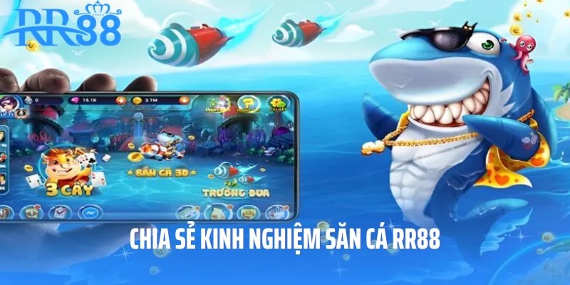 Chia sẻ kinh nghiệm săn cá RR88 từ cao thủ chuyên nghiệp