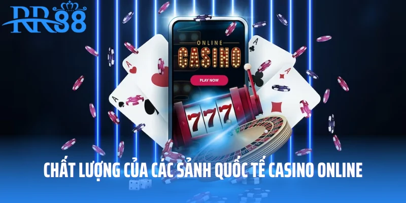 Chất lượng của các sảnh quốc tế casino online