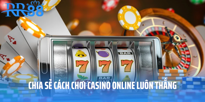 Chia sẻ cách chơi casino online luôn thắng