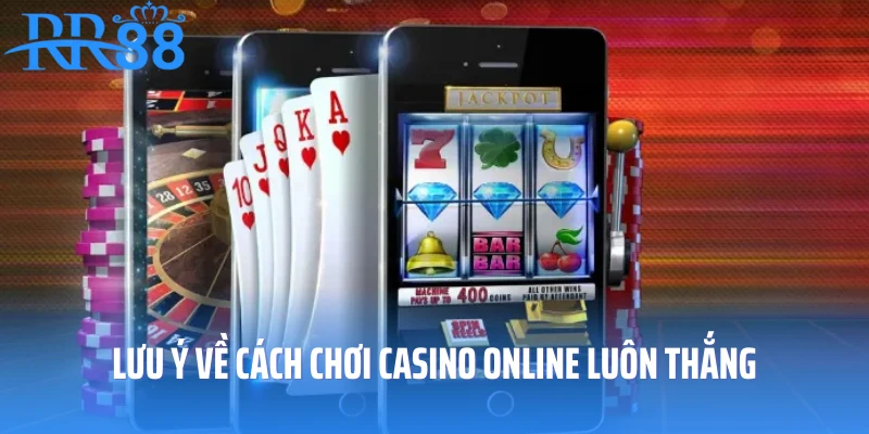 Lưu ý về cách chơi casino online luôn thắng