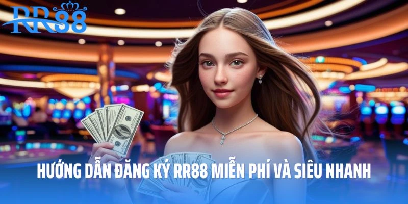 Hướng dẫn đăng ký RR88 miễn phí và siêu nhanh
