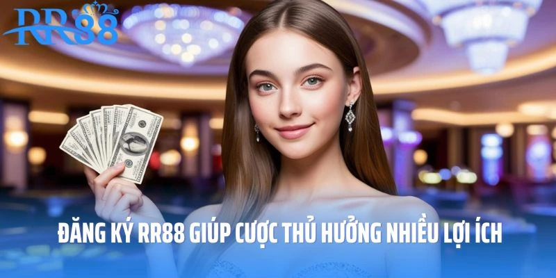 Tham gia đăng ký RR88 giúp cược thủ hưởng nhiều lợi ích