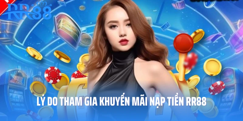 Lý do tham gia khuyến mãi nạp tiền RR88