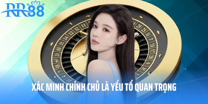 Xác minh chính chủ là yếu tố quan trọng trước khi thực hiện xác minh