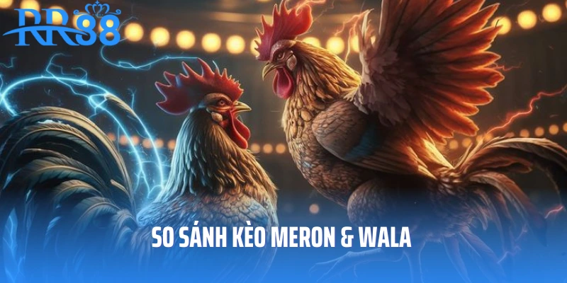 So sánh kèo Meron - Wala