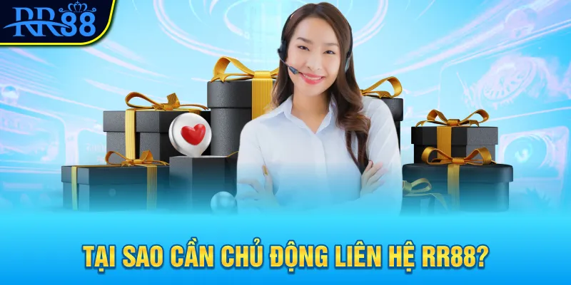 Tại sao cần chủ động liên hệ RR88?