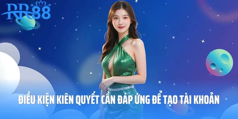 Những điều kiện kiên quyết cần đáp ứng để tạo tài khoản