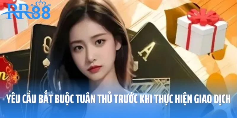 Yêu cầu bắt buộc tuân thủ trước khi thực hiện giao dịch tại nhà cái