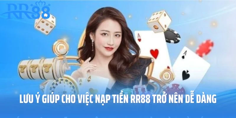 Các điều lưu ý giúp cho việc nạp tiền RR88 trở nên dễ dàng
