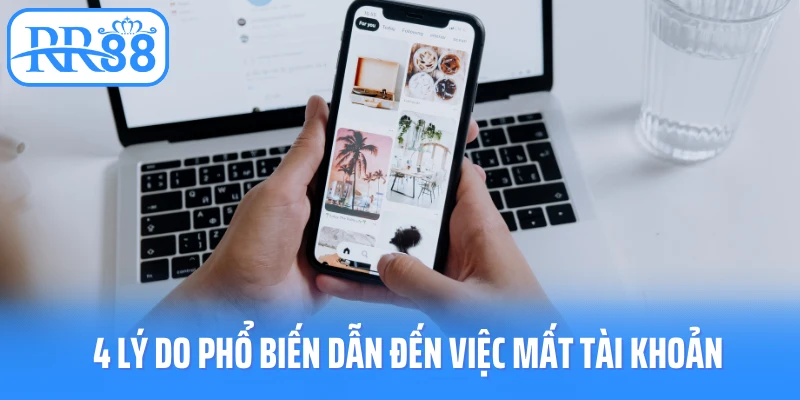 4 lý do phổ biến dẫn đến việc mất tài khoản