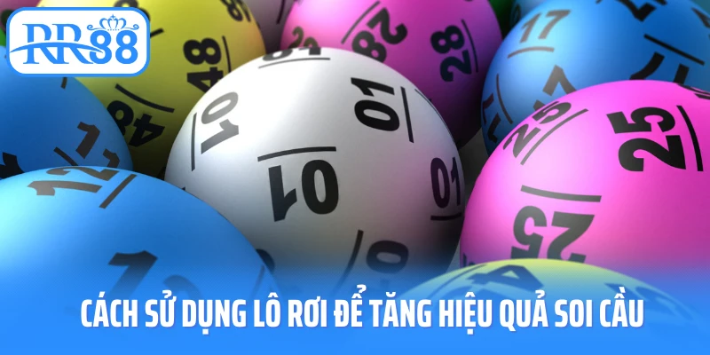Cách sử dụng lô rơi để tăng hiệu quả soi cầu