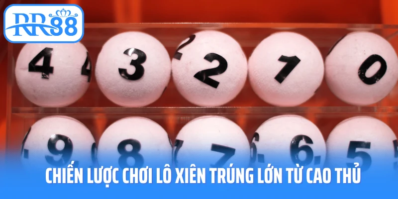Chiến lược chơi lô xiên trúng lớn từ cao thủ
