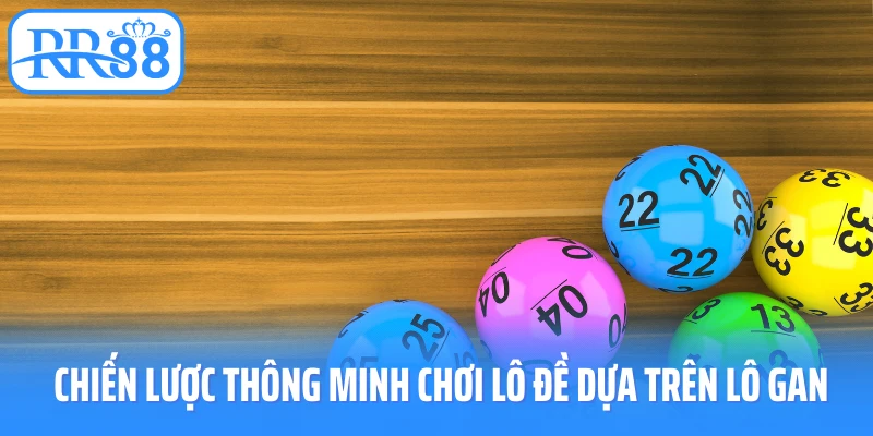 Chiến lược thông minh chơi lô đề dựa trên lô gan