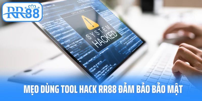 Mẹo dùng tool hack RR88 đảm bảo bảo mật