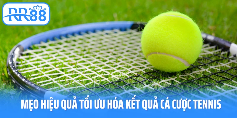 Mẹo hiệu quả tối ưu hóa kết quả cá cược tennis