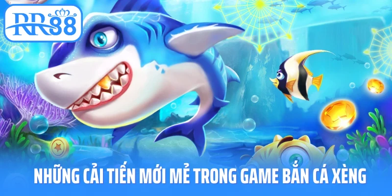 Những cải tiến mới mẻ trong game bắn cá xèng