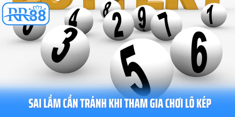 Sai lầm cần tránh khi tham gia chơi lô kép